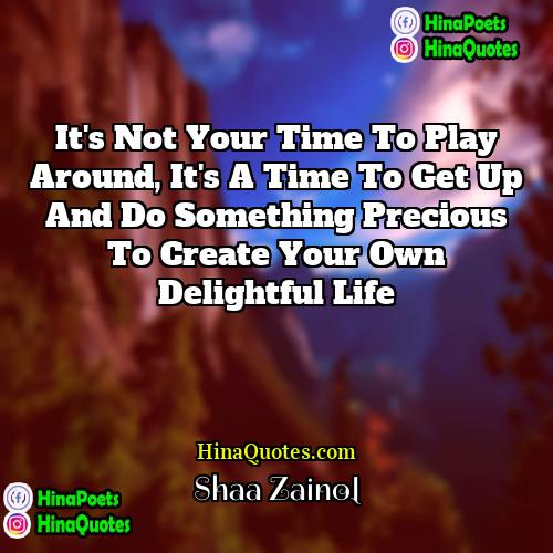 Shaa Zainol Quotes | It's not your time to play around,