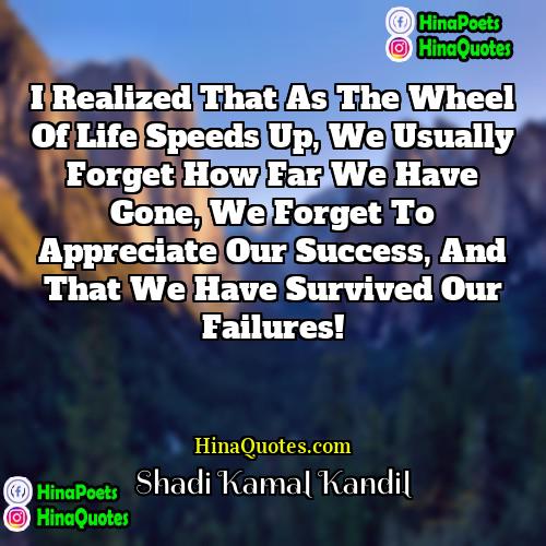 Shadi Kamal Kandil Quotes | I realized that as the wheel of
