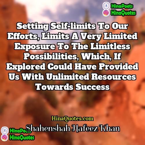 Shahenshah Hafeez Khan Quotes | Setting self-limits to our efforts, limits a