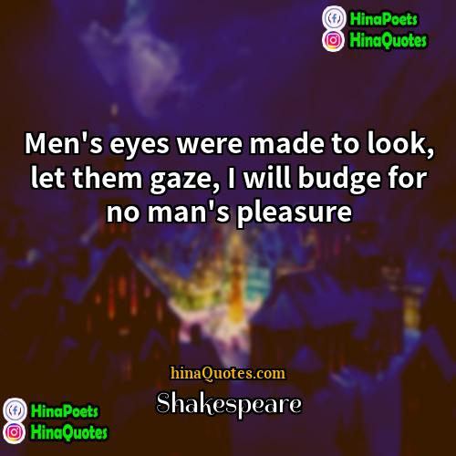 Shakespeare Quotes | Men's eyes were made to look, let