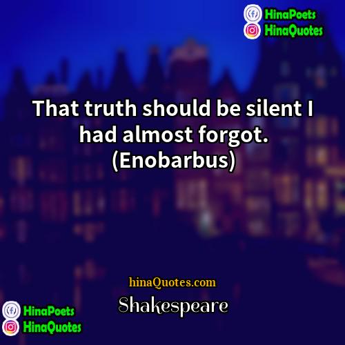 Shakespeare Quotes | That truth should be silent I had