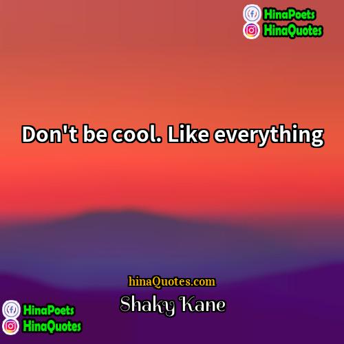 Shaky Kane Quotes | Don't be cool. Like everything.
  