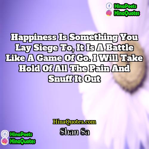 Shan Sa Quotes | Happiness is something you lay siege to,