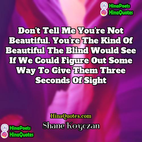 Shane Koyczan Quotes | Don't tell me you're not beautiful. You're