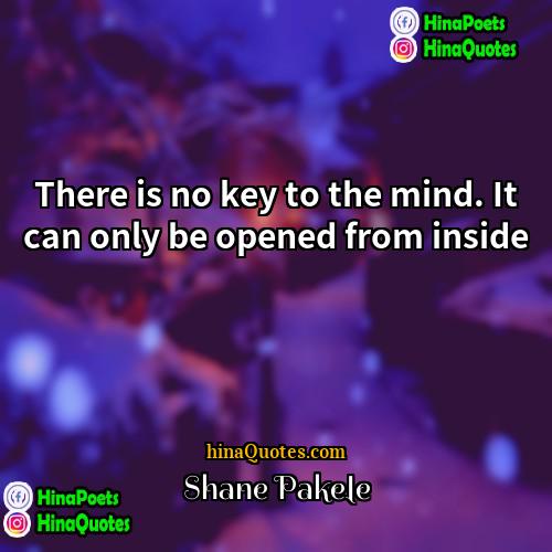 Shane Pakele Quotes | There is no key to the mind.