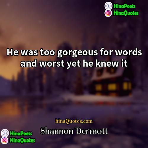 Shannon Dermott Quotes | He was too gorgeous for words and