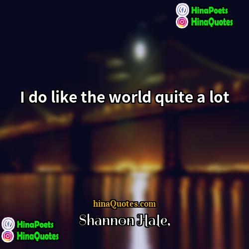 Shannon Hale Quotes | I do like the world quite a
