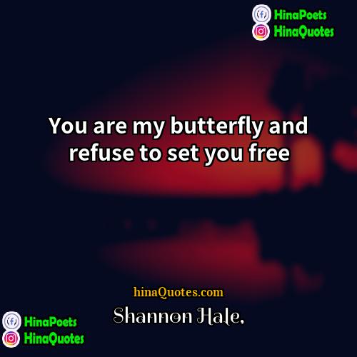 Shannon Hale Quotes | You are my butterfly and refuse to