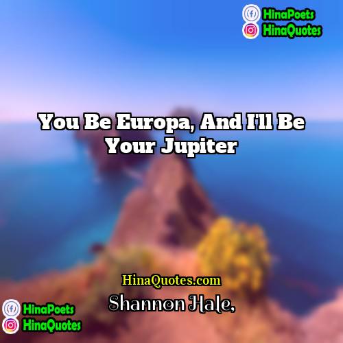 Shannon Hale Quotes | You be Europa, and I'll be your
