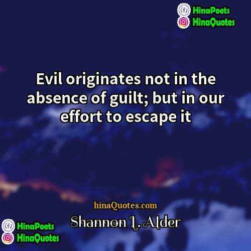 Shannon L Alder Quotes | Evil originates not in the absence of
