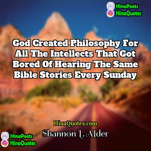 Shannon L Alder Quotes | God created philosophy for all the intellects