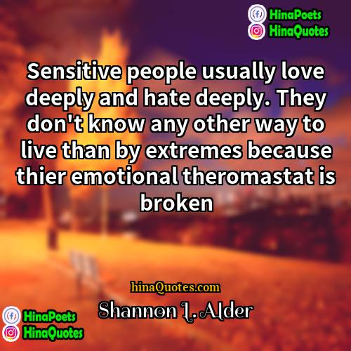 Shannon L Alder Quotes | Sensitive people usually love deeply and hate