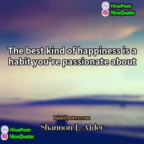 Shannon L Alder Quotes | The best kind of happiness is a