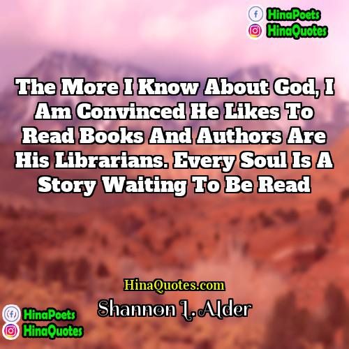Shannon L Alder Quotes | The more I know about God, I