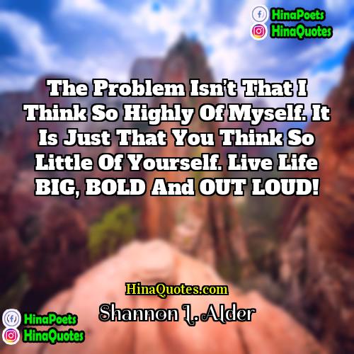 Shannon L Alder Quotes | The problem isn’t that I think so