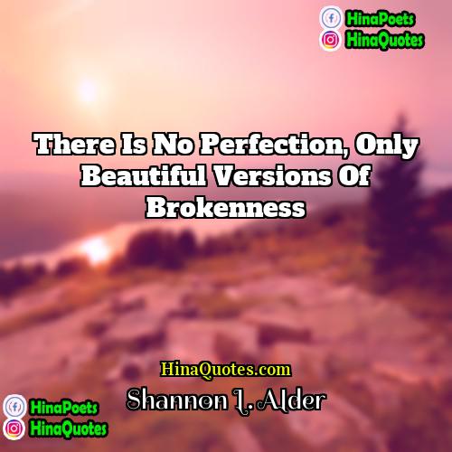 Shannon L Alder Quotes | There is no perfection, only beautiful versions
