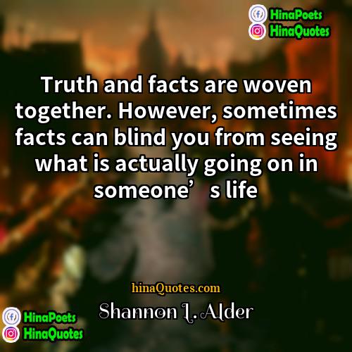 Shannon L Alder Quotes | Truth and facts are woven together. However,