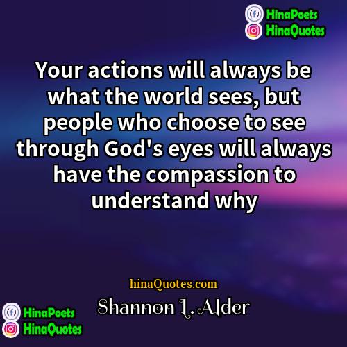 Shannon L Alder Quotes | Your actions will always be what the