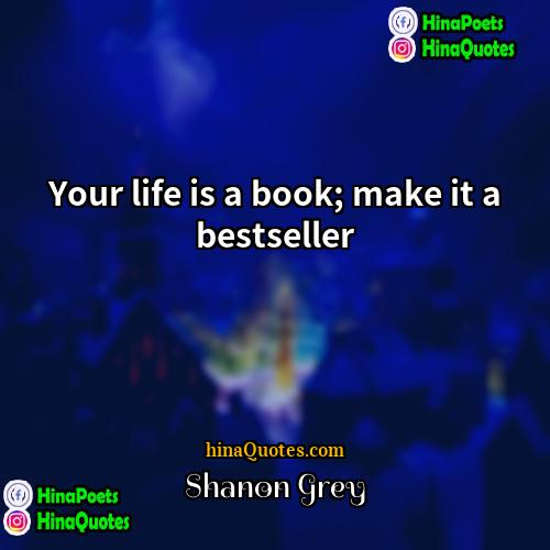 Shanon Grey Quotes | Your life is a book; make it