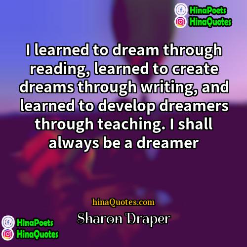 Sharon Draper Quotes | I learned to dream through reading, learned
