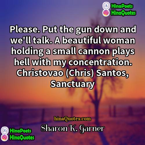 Sharon K Garner Quotes | Please. Put the gun down and we'll