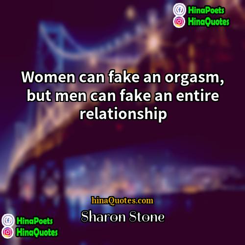 Sharon Stone Quotes | Women can fake an orgasm, but men