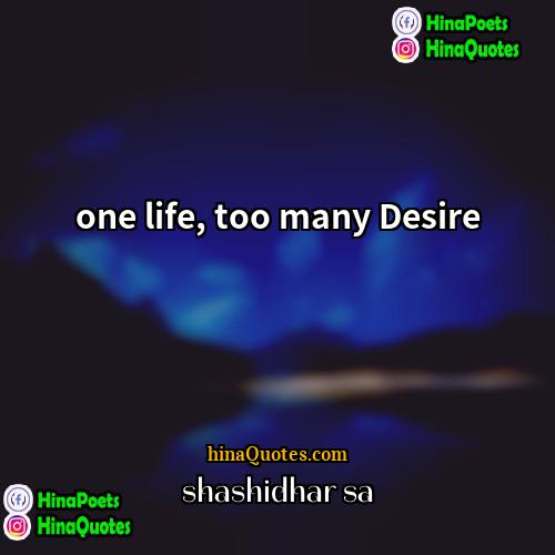 shashidhar sa Quotes | one life, too many Desire
  