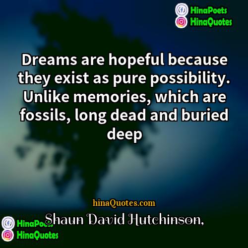 Shaun David Hutchinson Quotes | Dreams are hopeful because they exist as