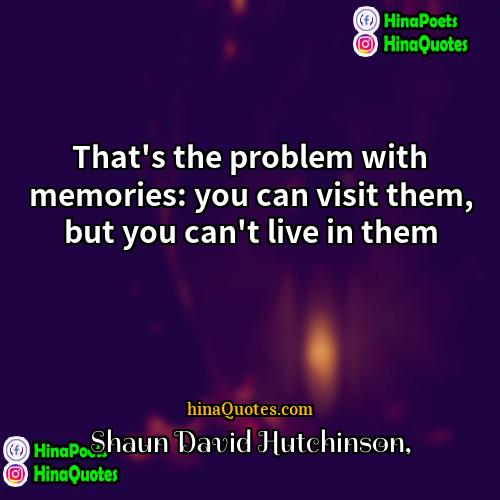 Shaun David Hutchinson Quotes | That's the problem with memories: you can