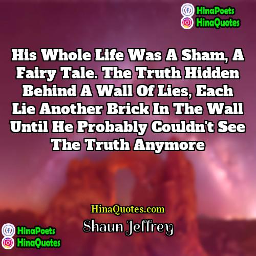 Shaun Jeffrey Quotes | His whole life was a sham, a