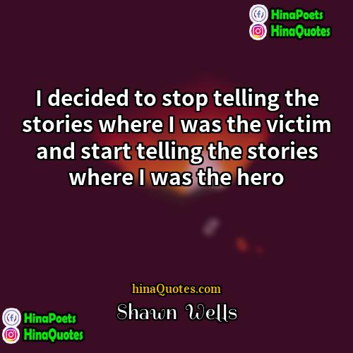 Shawn  Wells Quotes | I decided to stop telling the stories