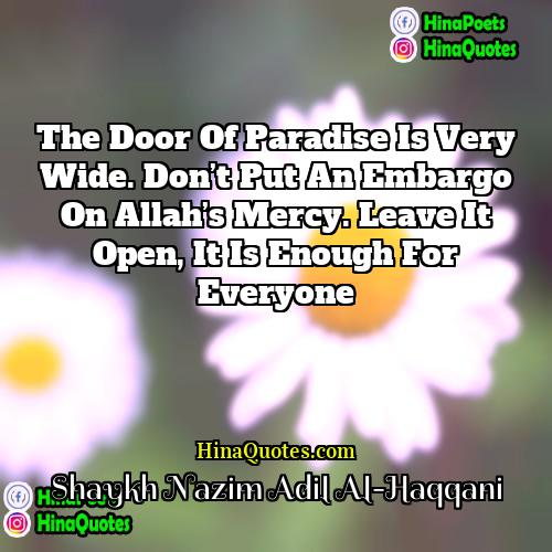 Shaykh Nazim Adil Al-Haqqani Quotes | The door of Paradise is very wide.