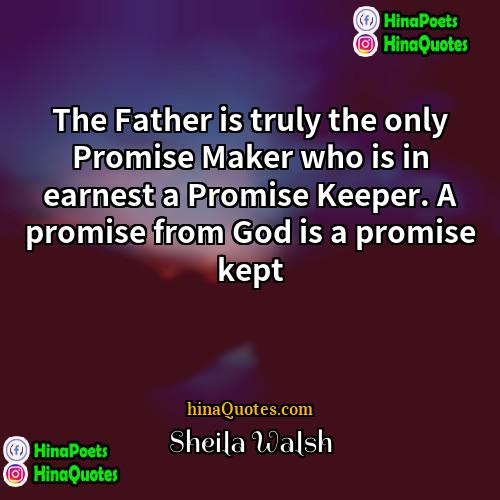 Sheila Walsh Quotes | The Father is truly the only Promise