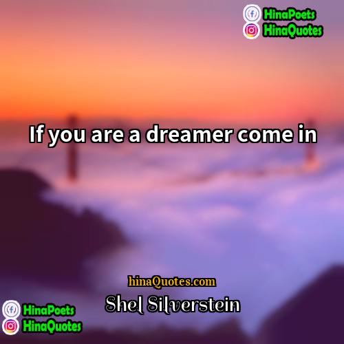 Shel Silverstein Quotes | If you are a dreamer come in
