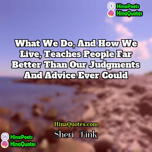Sheri   Fink Quotes | What we do, and how we live,