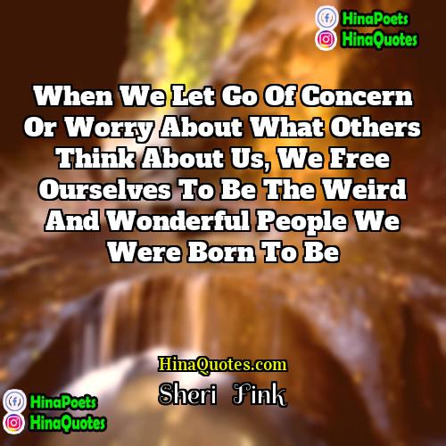 Sheri   Fink Quotes | When we let go of concern or