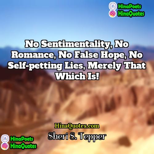 Sheri S Tepper Quotes | No sentimentality, no romance, no false hope,