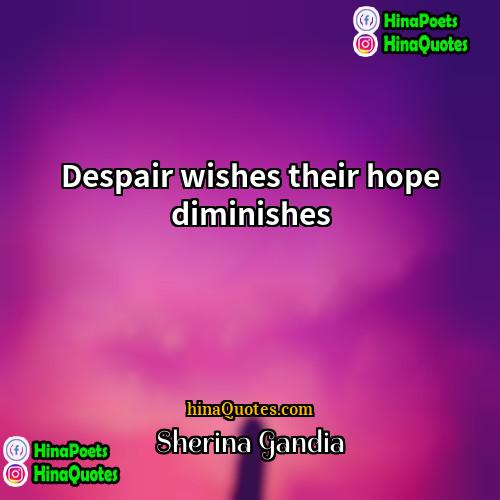 Sherina Gandia Quotes | Despair wishes their hope diminishes.
  