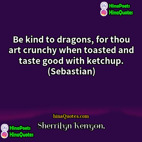 Sherrilyn Kenyon Quotes | Be kind to dragons, for thou art