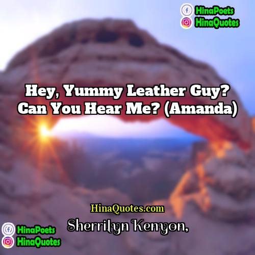 Sherrilyn Kenyon Quotes | Hey, yummy leather guy? Can you hear
