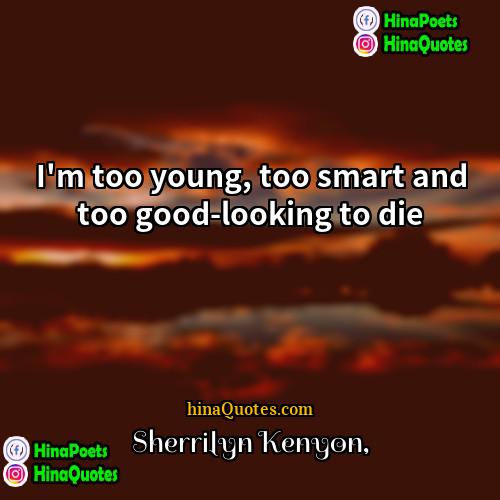 Sherrilyn Kenyon Quotes | I'm too young, too smart and too