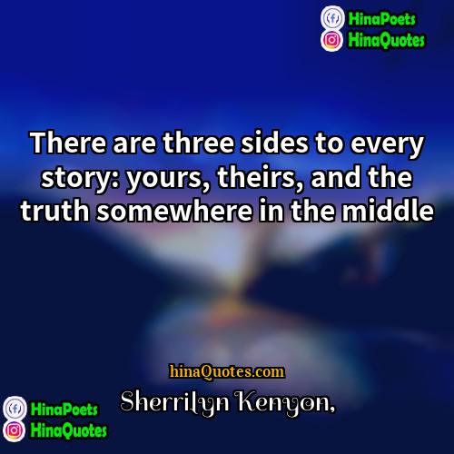 Sherrilyn Kenyon Quotes | There are three sides to every story: