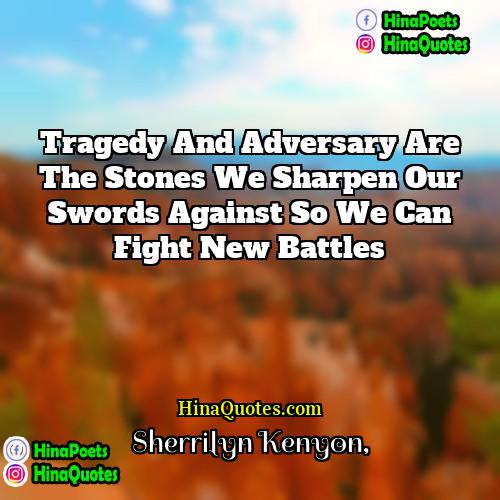 Sherrilyn Kenyon Quotes | Tragedy and adversary are the stones we