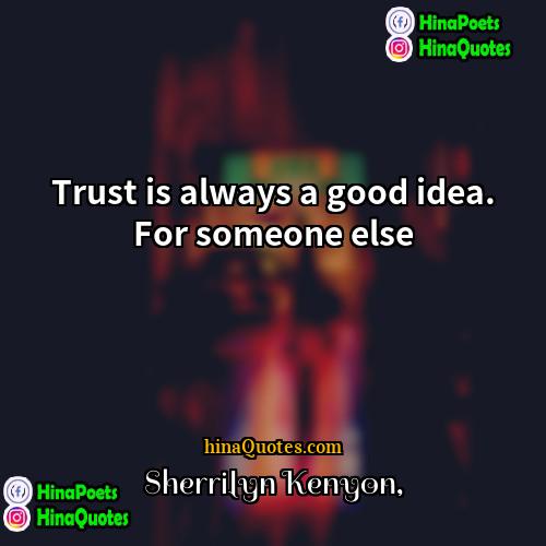 Sherrilyn Kenyon Quotes | Trust is always a good idea. For
