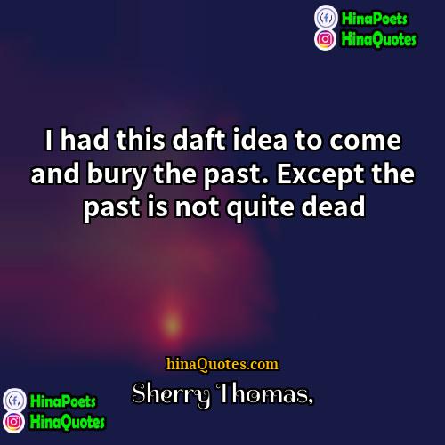 Sherry Thomas Quotes | I had this daft idea to come