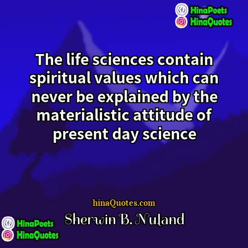 Sherwin B Nuland Quotes | The life sciences contain spiritual values which