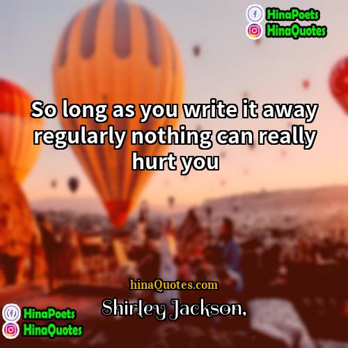 Shirley Jackson Quotes | So long as you write it away
