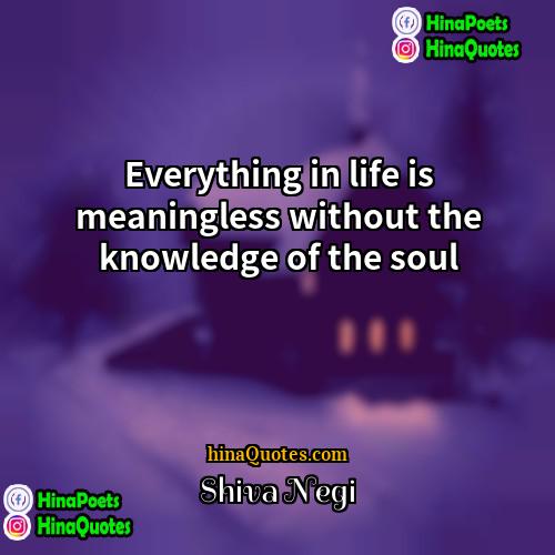 Shiva Negi Quotes | Everything in life is meaningless without the