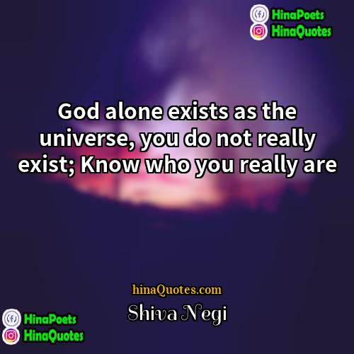 Shiva Negi Quotes | God alone exists as the universe, you