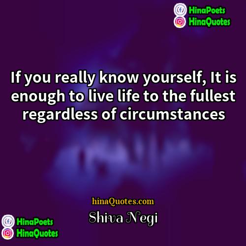 Shiva Negi Quotes | If you really know yourself, It is